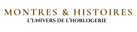 Montres & Histoires   L'univers de l'horlogerie 